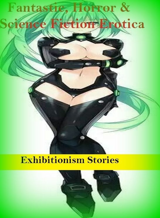 Fantastic, Horror & Science Fiction Erotica: Exhibitionism Stories ( Erotic Photography, Erotic Stories, Nude Photos, Naked , Adult Nudes, Breast, Domination, Bare Ass, Lesbian, She-male)