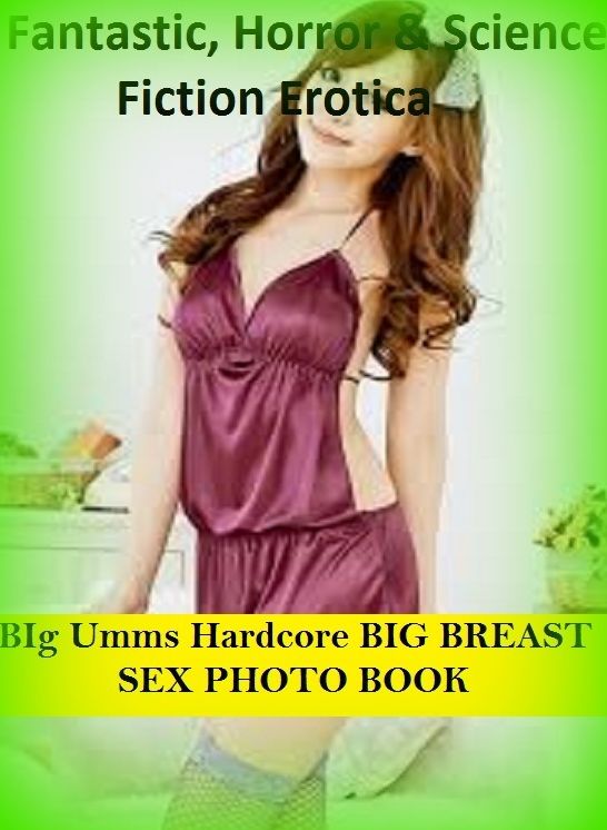 Fantastic, Horror & Science Fiction Erotica: BIg Umms Hardcore BIG BREAST SEX PHOTO BOOK ( Erotic Photography, Erotic Stories, Nude Photos, Naked , Adult Nudes, Breast, Domination, Bare Ass, Lesbian, She-male)