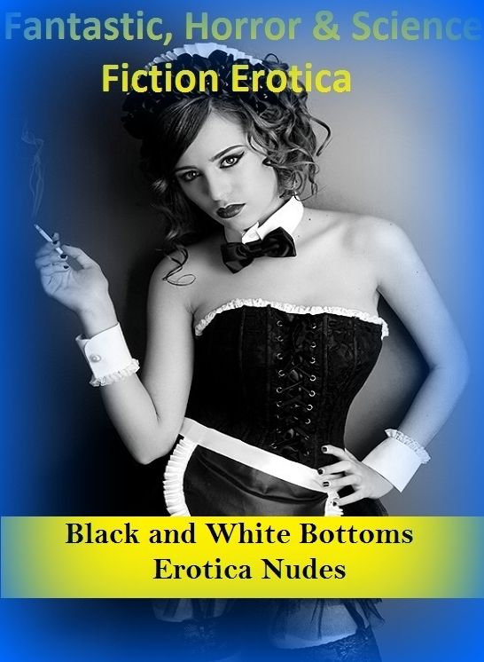 Fantastic, Horror & Science Fiction Erotica: Black and White Bottoms Erotica Nudes ( Erotic Photography, Erotic Stories, Nude Photos, Naked , Adult Nudes, Breast, Domination, Bare Ass, Lesbian, She-male)