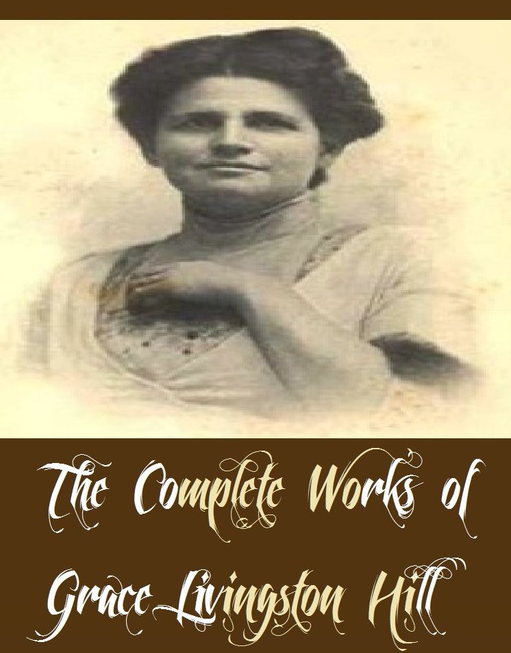 The Complete Works of Grace Livingston Hill (14 Complete Works of Grace Livingston Hill Including The Enchanted Barn, The Girl from Montana, The Man of the Desert, The Mystery of Mary, The Search, The Witness, Exit Betty, Dawn of the Morning, And More)