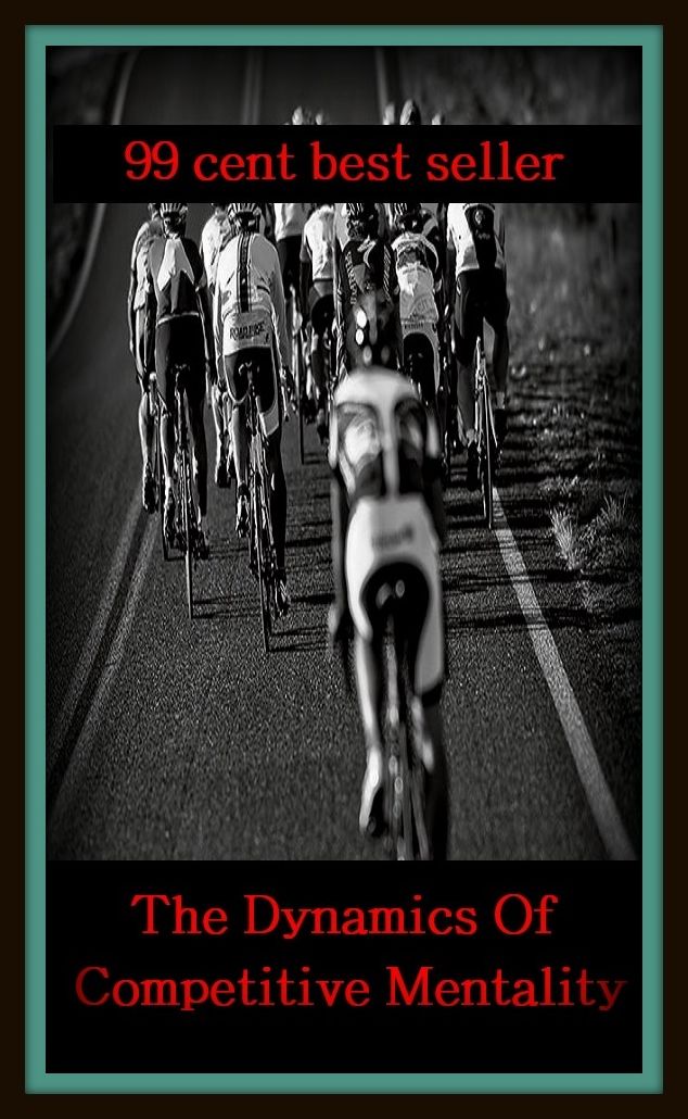 99 Cent Best Seller The Dynamics Of Competitive Mentality ( essay, paper, thesis, dissertation, composition, article, treatise, theory, idea, hypothesis )