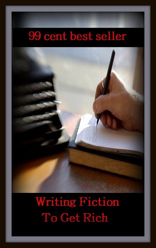 99 Cent Best Seller Writing Fiction To Get Rich ( publisher, author, writer, novelist, biographer, dramatist, creator, instigator, maker, inventor, publish )