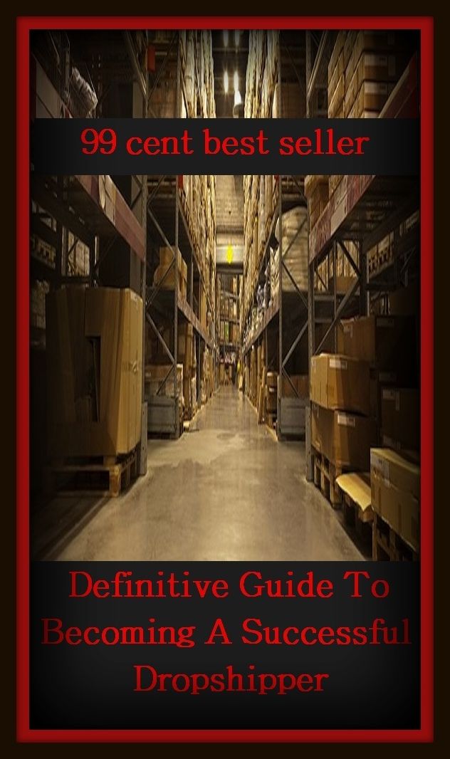 99 Cent Best Seller Definitive Guide To Becoming A Successful Dropshipper ( drop shipper, supply, put up, board, furnish, quarter, contain, amount, fund, inventory, number, quantity, stock, stockpile, source, store )
