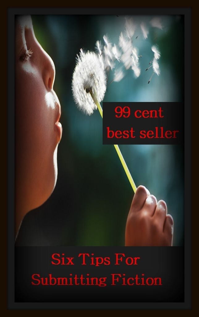 99 Cent Best Seller	Six Tips For Submitting Fiction (best seller, book, drama, fable, fantasy, imagination, legend, myth, narrative, novel)