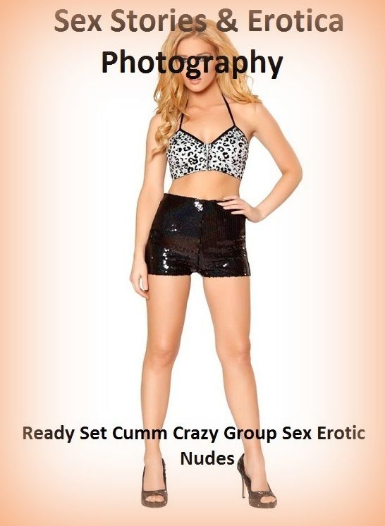 Sex Stories & Erotica Photography: Ready Set Cumm Crazy Group Sex Erotic Nudes ( Erotic Photography, Erotic Stories, Nude Photos, Naked , Adult Nudes, Breast, Domination, Bare Ass, Lesbian, She-male)