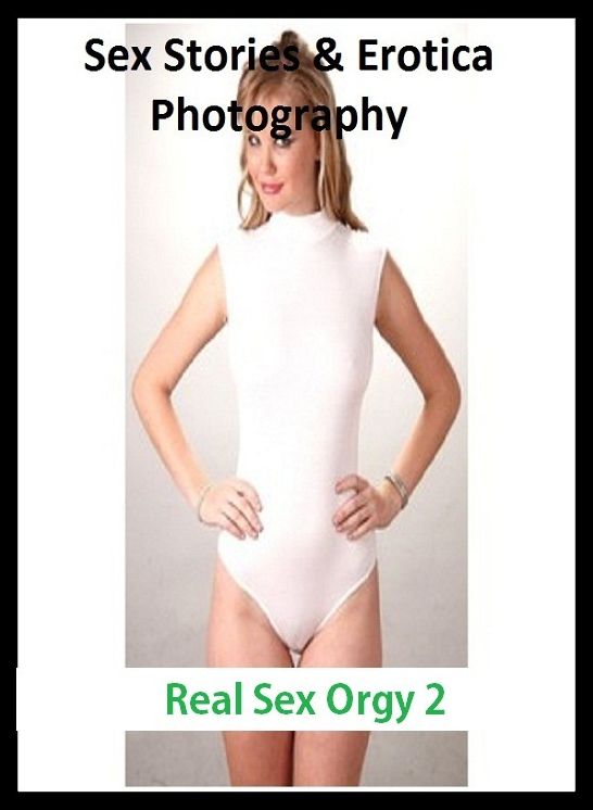 Sex Stories & Erotica Photography: Real Sex Orgy 2 ( Erotic Photography, Erotic Stories, Nude Photos, Naked , Adult Nudes, Breast, Domination, Bare Ass, Lesbian, She-male)