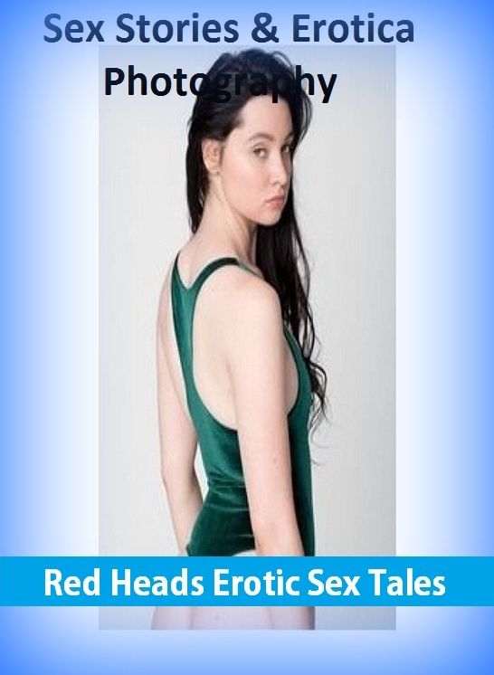 Sex Stories & Erotica Photography: Red Heads Erotic Sex Tales ( Erotic Photography, Erotic Stories, Nude Photos, Naked , Adult Nudes, Breast, Domination, Bare Ass, Lesbian, She-male)