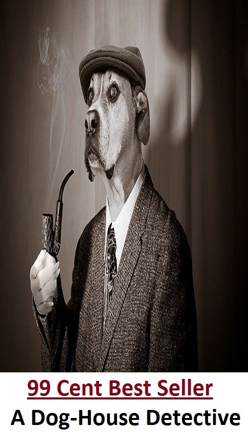 Adventure: 99 Cent Best Seller Adventure, Horror, Mystery Classics Best Seller's for 99 Cents A Dog-House Detective ( Mystery, romance, action, adventure, sci fi, science fiction, drama horror thriller, literature, suspense)