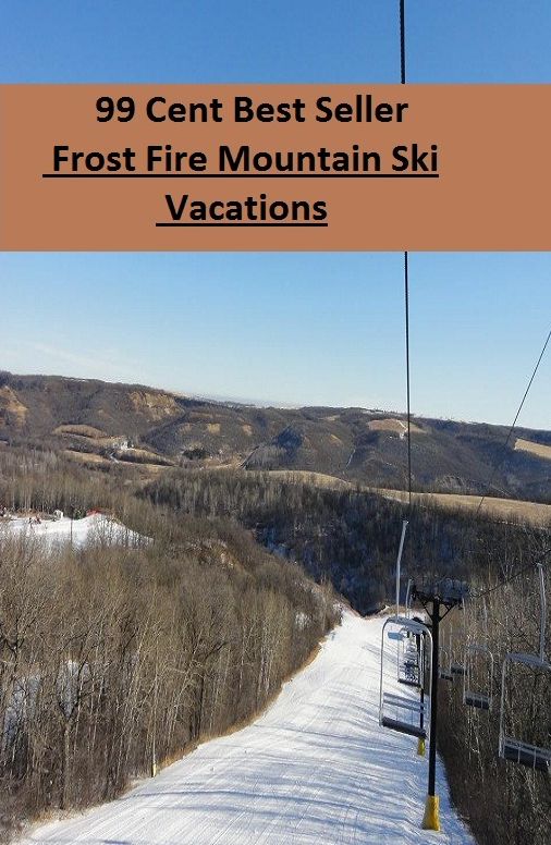 99 Cent Best Seller Frost Fire Mountain Ski Vacations (Break,holiday,layoff,recess,respite,rest,sabbatical,,fiesta,furlough,intermission,leave,liberty,recreation,)