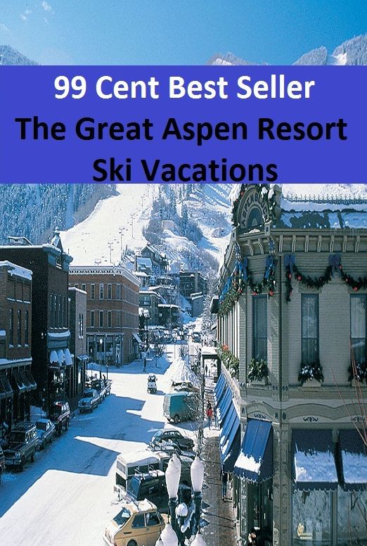 99 Cent Best Seller The Great Aspen Resort Ski Vacations (Break,holiday,layoff,recess,respite,rest,sabbatical,,fiesta,furlough,intermission,leave,liberty,recreation,)