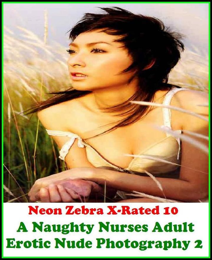 Erotica: Neon Zebra X-Rated 10! A Naughty Nurses Adult Erotic Nude Photography 2 ( Erotic Photography, Erotic Stories, Nude Photos, Naked , Adult Nudes, Breast, Domination, Bare Ass, Lesbian, She-male, XXX )