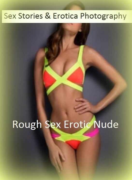 Sex Stories & Erotica Photography: Rough Sex Erotic Nude Adults Only Photography Nudes 3 ( Erotic Photography, Erotic Stories, Nude Photos, Naked , Adult Nudes, Breast, Domination, Bare Ass, Lesbian, She-male)