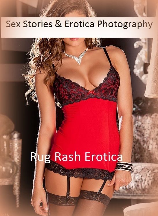 Sex Stories & Erotica Photography: Rug Rash Erotica ( Erotic Photography, Erotic Stories, Nude Photos, Naked , Adult Nudes, Breast, Domination, Bare Ass, Lesbian, She-male)