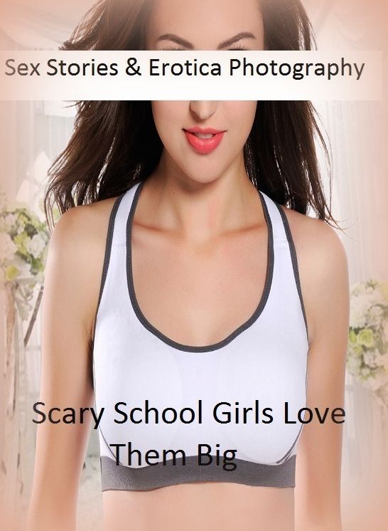 Sex Stories & Erotica Photography: Scary School Girls Love Them Big ( Erotic Photography, Erotic Stories, Nude Photos, Naked , Adult Nudes, Breast, Domination, Bare Ass, Lesbian, She-male)
