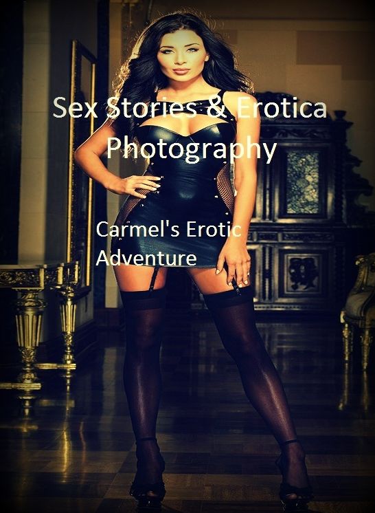 Sex Stories & Erotica Photography: Carmel's Erotic Adventure ( Erotic Photography, Erotic Stories, Nude Photos, Naked , Adult Nudes, Breast, Domination, Bare Ass, Lesbian, She-male)