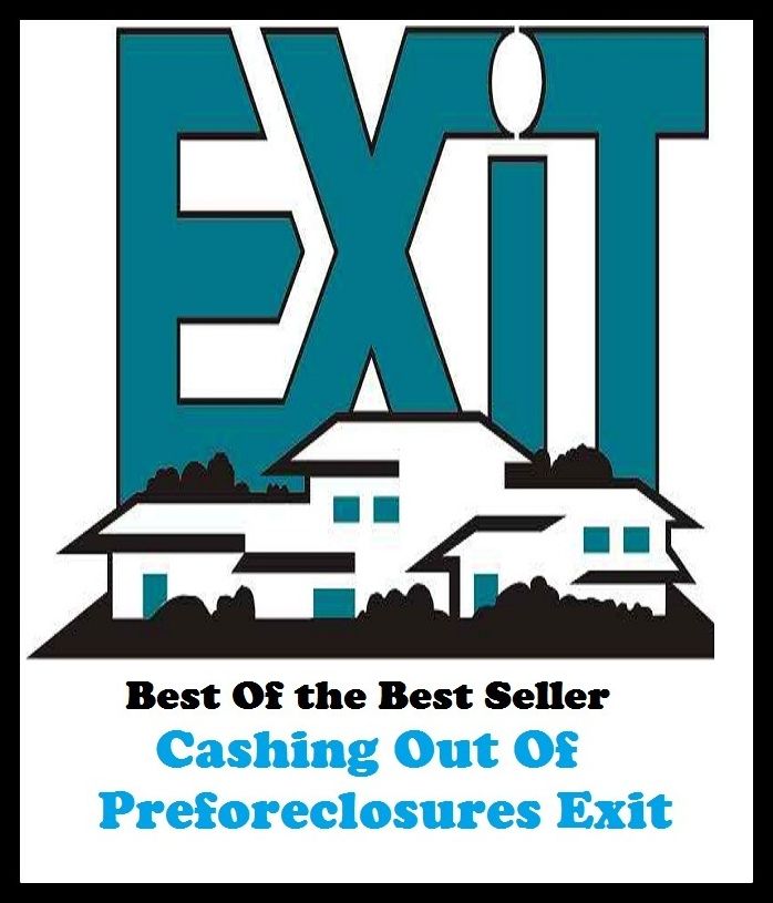 Best of the best sellers Cashing out of Preforeclosures Exit Strategie( Theology, Ethics, Thought, Theory, Self Help, Mystery, romance, action, adventure, sci fi, science fiction, drama, horror, thriller, classic, novel, literature, suspense )