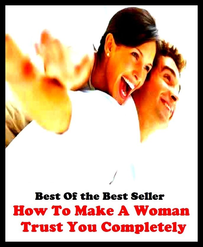 Best of the best sellers How To Make A Woman Trust You Completely ( way, method, means, technique, mode, system, approach, manner, line of attack, routine )