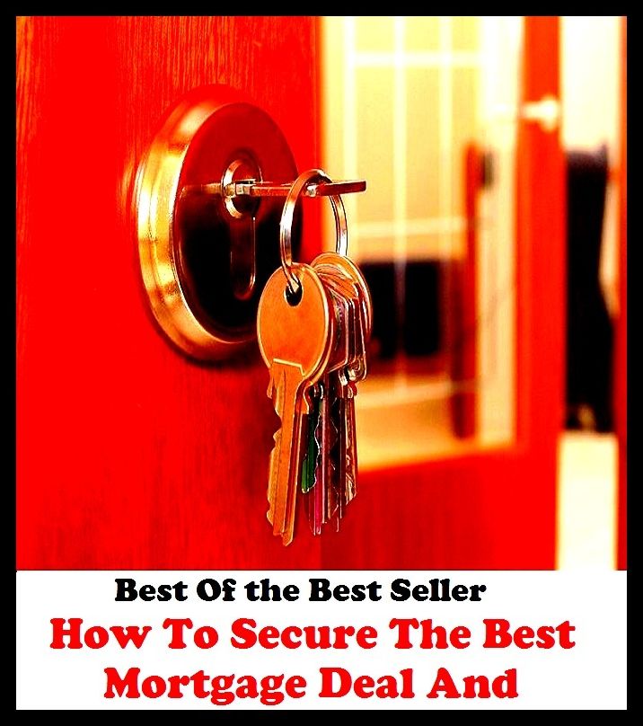 Best of the best sellers How To Secure The Best Mortgage Deal And ( way, method, means, technique, mode, system, approach, manner, line of attack, routine )