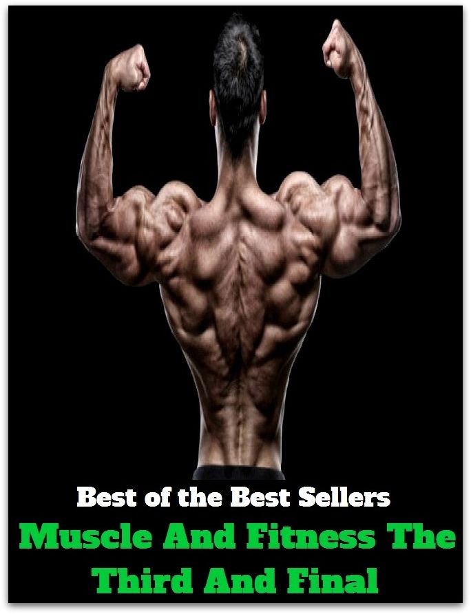 Best of the Best Sellers Muscle And Fitness The Third And Fina (health, vigor, kilter, strength, fettle, repair, shape, trim, body, pattern, shadow)