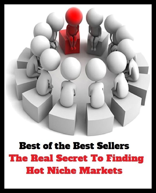Best of the Best Sellers The Real Secret To Finding Hot Niche Markets (advertise, retail, barter, exchange, merchandise, vend, wholesale, tout, bill, boost)