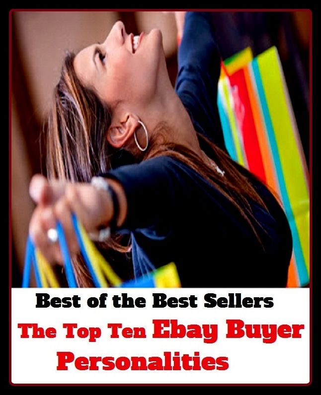 Best of the Best Sellers The Top Ten Ebay Buyer Personalities (charisma, nature, charm, psyche, identity, self, makeup, temper, temperament, complexion, disposition, dynamism)