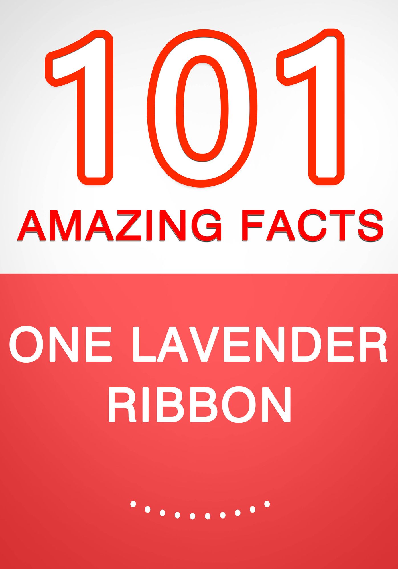 One Lavender Ribbon - 101 Amazing Facts You Didn't Know