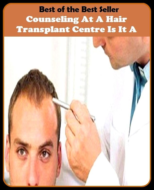 Best of the best seller Counseling At A Hair Transplant Centre Is It A(behavior,conduct,habits,style of living,way of acting,act,action,attitude,conduct,demeanor)
