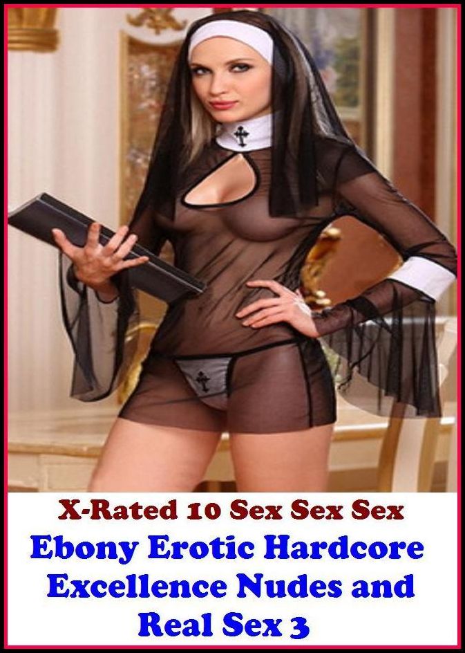Nudes: X-Rated 10 Sex Sex Sex Ebony Erotic Hardcore Excellence Nudes and Real Sex 3 ( Erotic Photography, Erotic Stories, Nude Photos, Naked , Adult Nudes, Breast, Domination, Bare Ass, Lesbian, She-male )