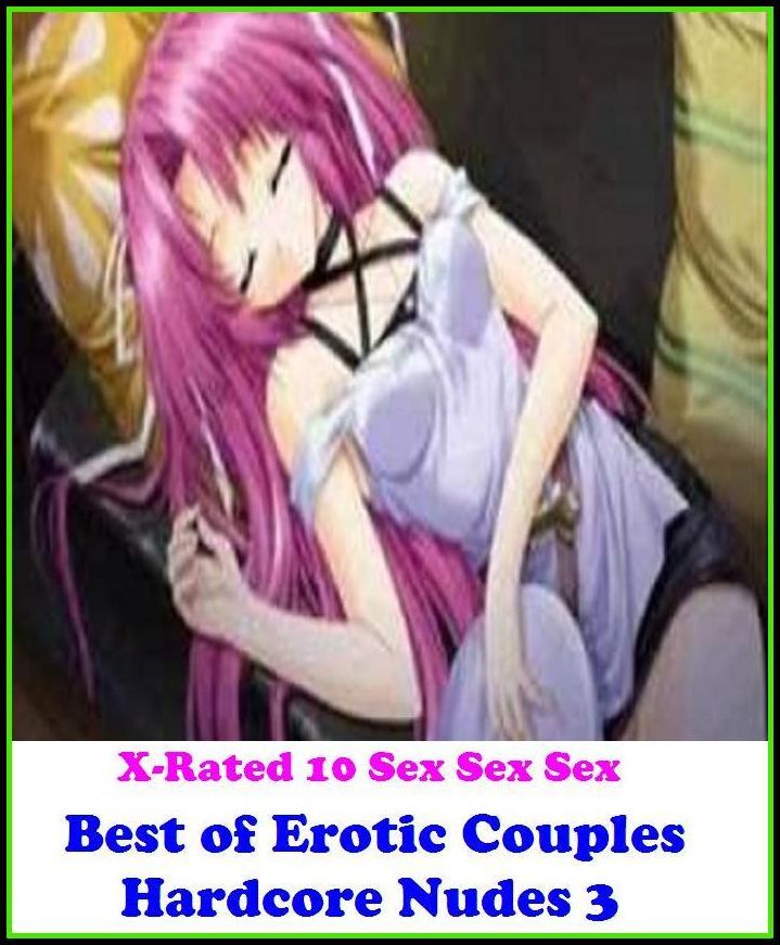 Erotica:X-Rated 10 Sex Sex Sex Erotic Couples Hardcore Nudes 3 ( Erotic Photography, Erotic Stories, Nude Photos, Naked , Adult Nudes, Breast, Domination, Bare Ass, Lesbian, She-male )