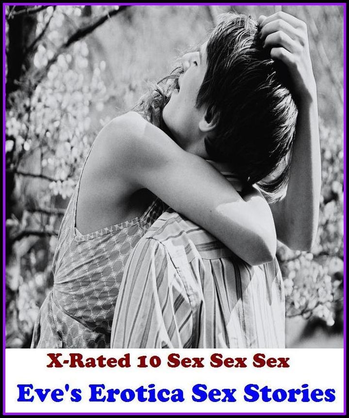 Fetish: X-Rated 10 Sex Sex Sex Eve's Erotica Sex Stories ( Erotic Photography, Erotic Stories, Nude Photos, Naked , Adult Nudes, Breast, Domination, Bare Ass, Lesbian, She-male )