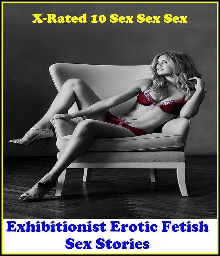 Bondage: X-Rated 10 Sex Sex Sex Exhibitionist Erotic Fetish Sex Stories ( Erotic Photography, Erotic Stories, Nude Photos, Naked , Adult Nudes, Breast, Domination, Bare Ass, Lesbian, She-male )