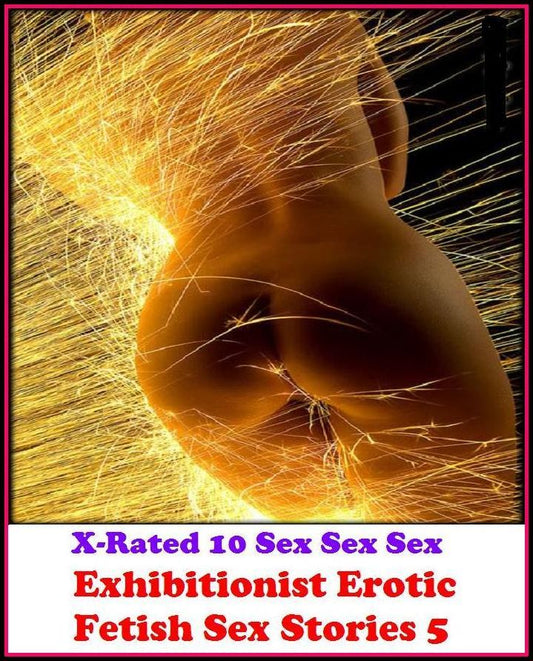 " Erotic Stories: X-Rated 10 Sex Sex Sex Exhibitionist Erotic Fetish Sex Stories 5" ( Erotic Photography, Erotic Stories, Nude Photos, Naked , Adult Nudes, Breast, Domination, Bare Ass, Lesbian, She-male )