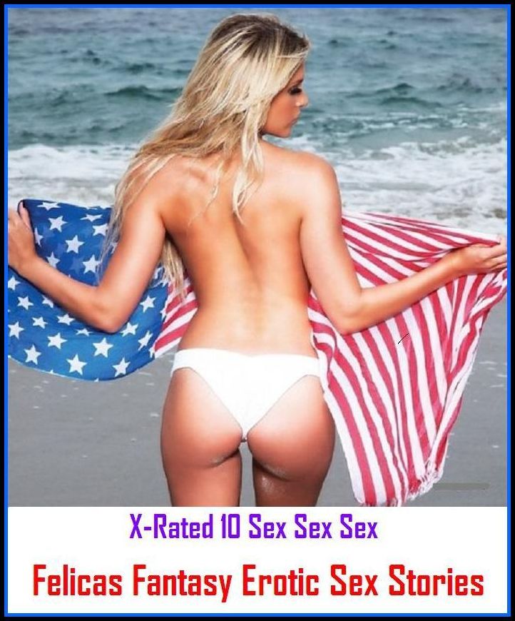 Sex Stories: X-Rated 10 Sex Sex Sex Felicas Fantasy Erotic Sex Stories ( Gay, Fetish, Bondage, Sex, Erotic, Erotica, Hentai, Oral, Submisive, Confession, Erotica Photo, Adults Only, Blow Job, Three-sum , XXX )