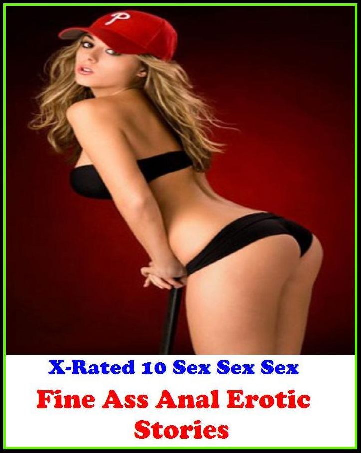 Sex Stories: X-Rated 10 Sex Sex Sex Fine Ass Anal Erotic Stories ( Gay, Fetish, Bondage, Sex, Erotic, Erotica, Hentai, Oral, Submisive, Confession, Erotica Photo, Adults Only, Blow Job, Three-sum , XXX )