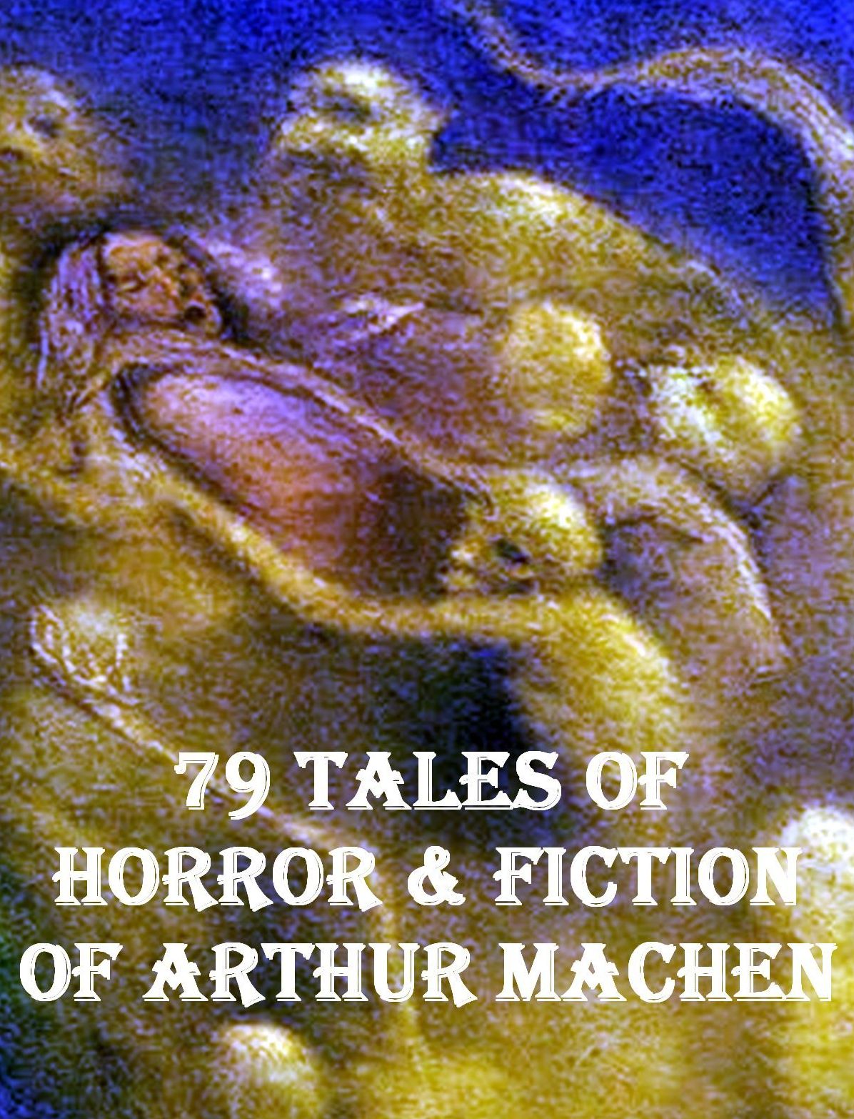 79 Tales of Horror & Fiction of Arthur Machen