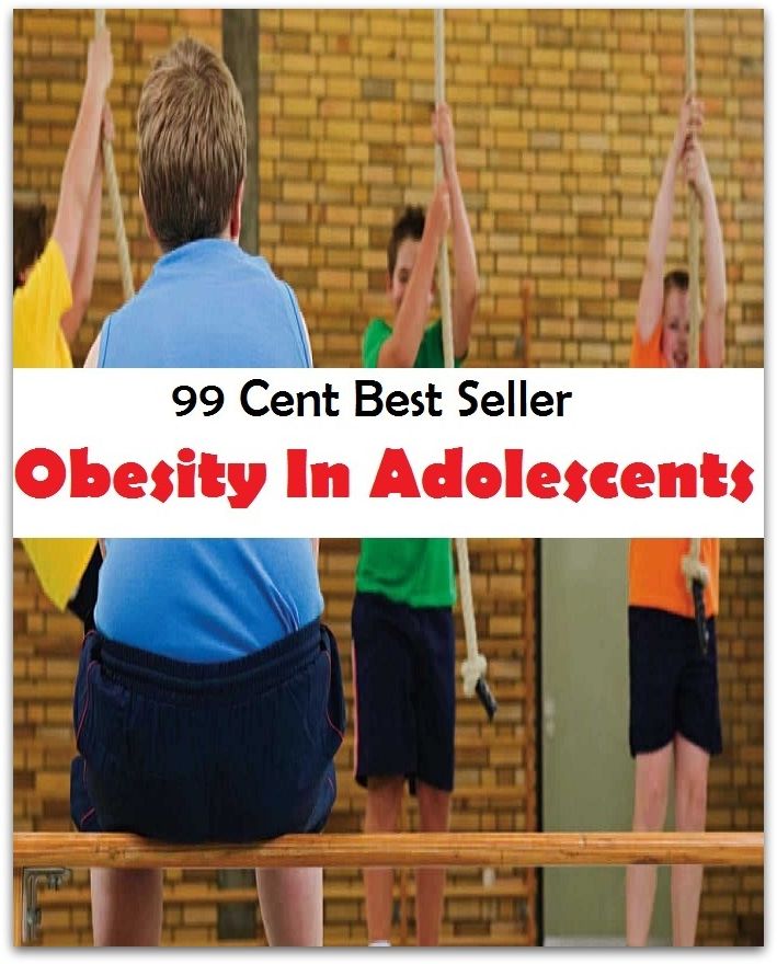 99 Cent Best Seller Obesity In Adolscents ( exercise, meditation, acupuncture, stylostixis, drug, formula, medicine, remedy, fix, treatment, action, conduct, behavior, handling, dealing, fitness, cure, healing )