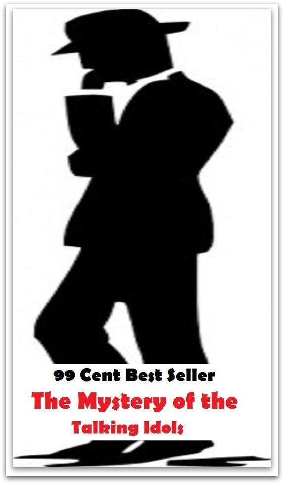 99 Cent Best Seller Adventure, Horror, Mystery Classics Best Seller's for 99 Cents The Mystery of the Talking Idols ( adventure, fantasy, romantic, action, fiction, humorous, historical, romantic, thriller, journey, battle, science fiction )