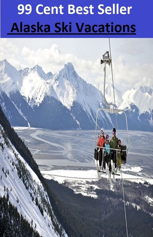 99 Cent Best Seller Alaska Ski Vacations (break,holiday,layoff,recess,respite,rest,sabbatical,time off,fiesta,furlough,intermission,leave,liberty,recreation,spell)
