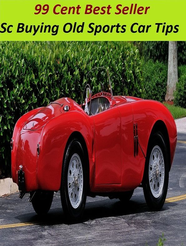 99 Cent Best Seller Sc Buying Old Sports Car Tips (Convertible,two-seater,coupe,sport car,,bucket of bolts,bug,buggy,clunker,compact,crate,gas guzzler,go-cart,hardtop,hatchback)