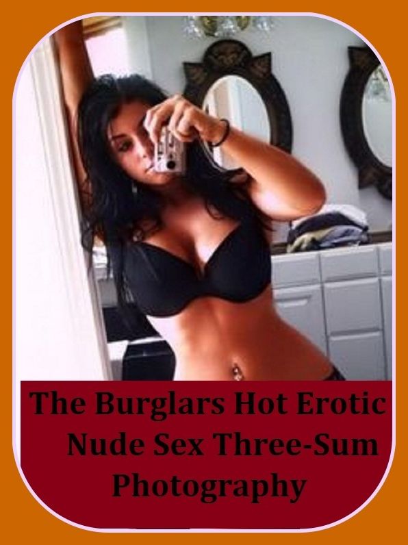 Erotic Romance: So Many Choices Best of"The Burglars Hot Erotic Nude Sex Three-Sum Photography"( Erotic Photography, Erotic Stories, Nude Photos, Naked , Adult Nudes, Breast, Domination, Bare Ass, Lesbian, She-male)