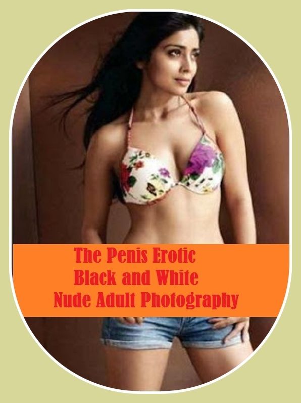 Erotic Romance: So Many Choices Best of"The Penis Erotic Black and White Nude Adult Photography"( Erotic Photography, Erotic Stories, Nude Photos, Naked , Adult Nudes, Breast, Domination, Bare Ass, Lesbian, She-male)