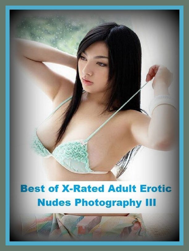Erotic Romance: So Many Choices Best of"X-Rated Adult Erotic Nudes Photography III"( Erotic Photography, Erotic Stories, Nude Photos, Naked , Adult Nudes, Breast, Domination, Bare Ass, Lesbian, She-male)
