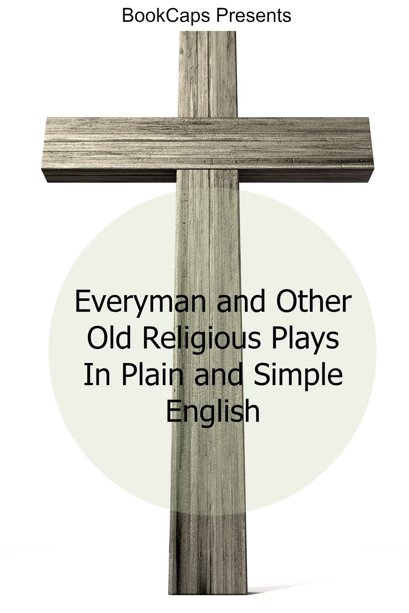 Everyman and Other Old Religious Plays In Plain and Simple English