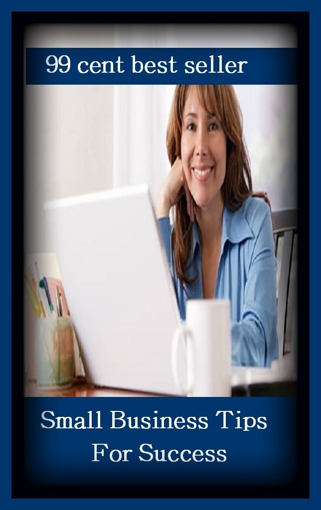 99 Cent Best Seller Small Business Tips For Success ( managing, organization, running, supervision, administration, management, direction, admin, command, control, care )
