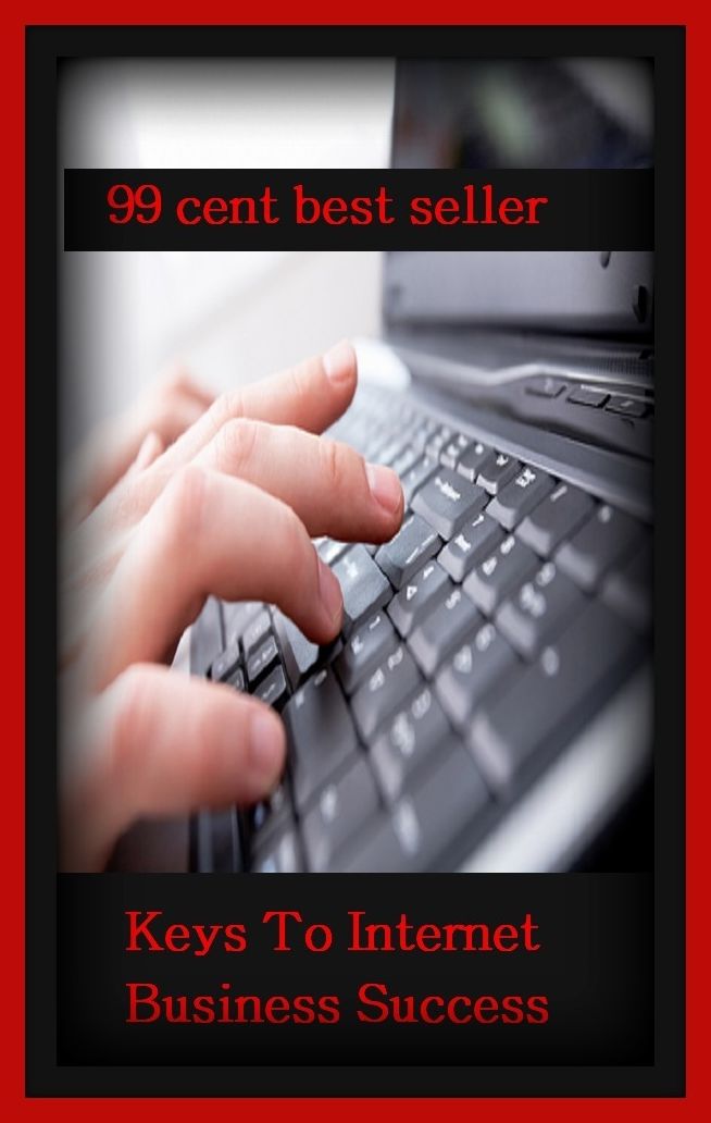 99 Cent Best Seller Keys To Internet Business Success ( managing, organization, running, supervision, administration, management, direction, admin, command, control, care )