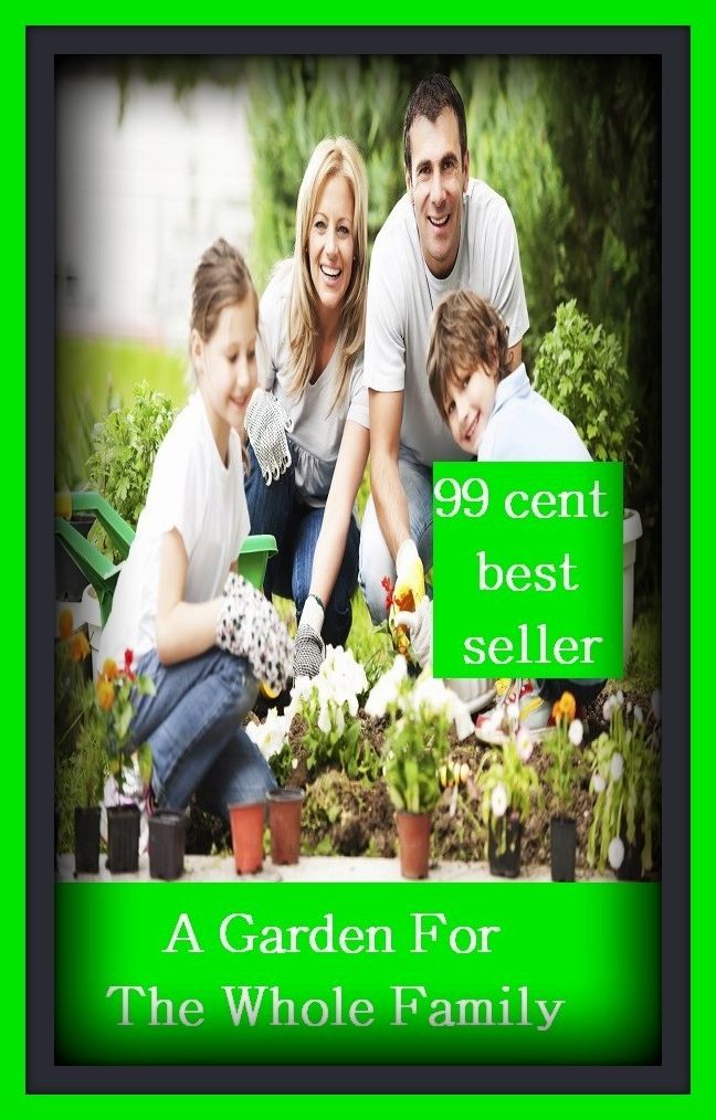 99 Cent Best Seller A Garden For The Whole Family ( families, household, familial, domestic, relatives, households, dynasty, home, familiar, household-type, family-run, family-related, family-owned, kin, family-based, marital, clan, parents )