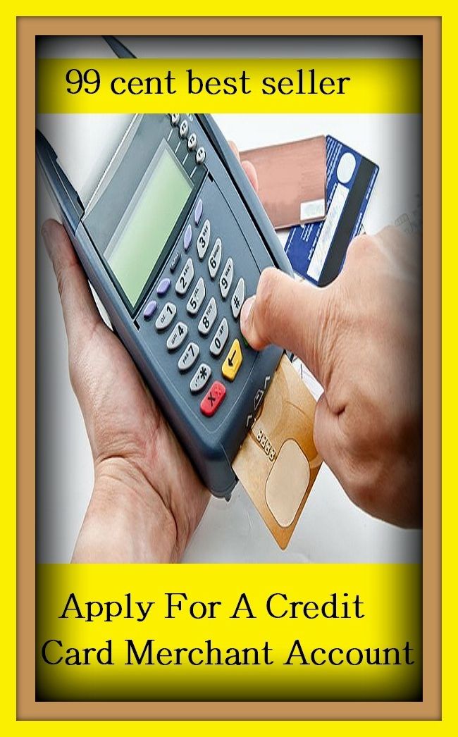 99 Cent Best Seller Apply For A Credit Card Merchant Account ( loan, accommodation, advance, allowance, credit, extension, floater, investment, mortgage, time payment, trust )
