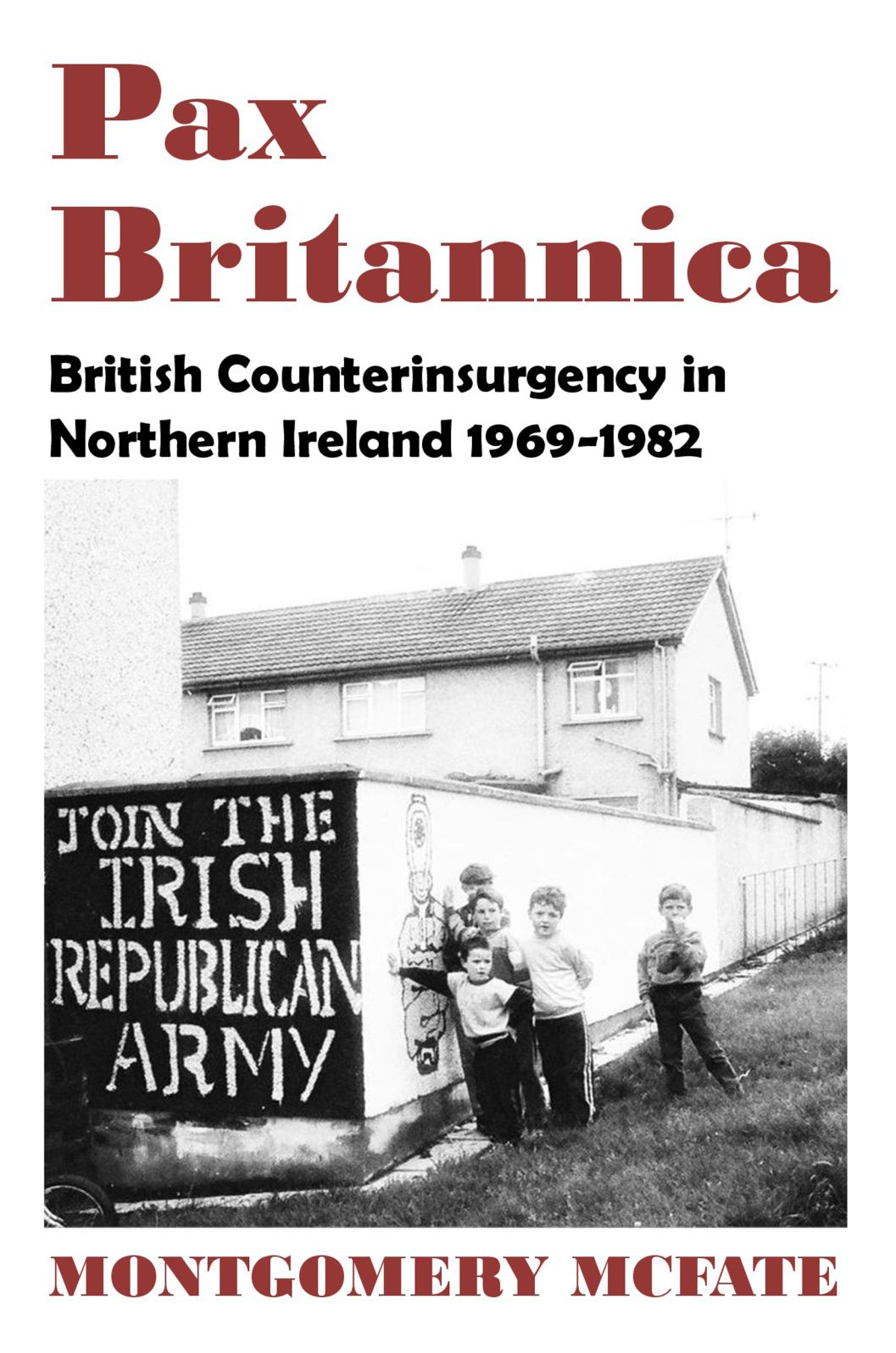 Pax Britannica: British Counterinsurgency In Northern Ireland, 1969-1982