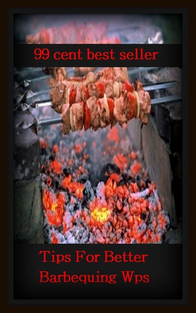 99 Cent Best Seller	Tips For Better Barbequing Wps, (barbecue, roast, sear, burn, cook, rotisserie, charcoal-broil, cook over an open , pit, picnic)