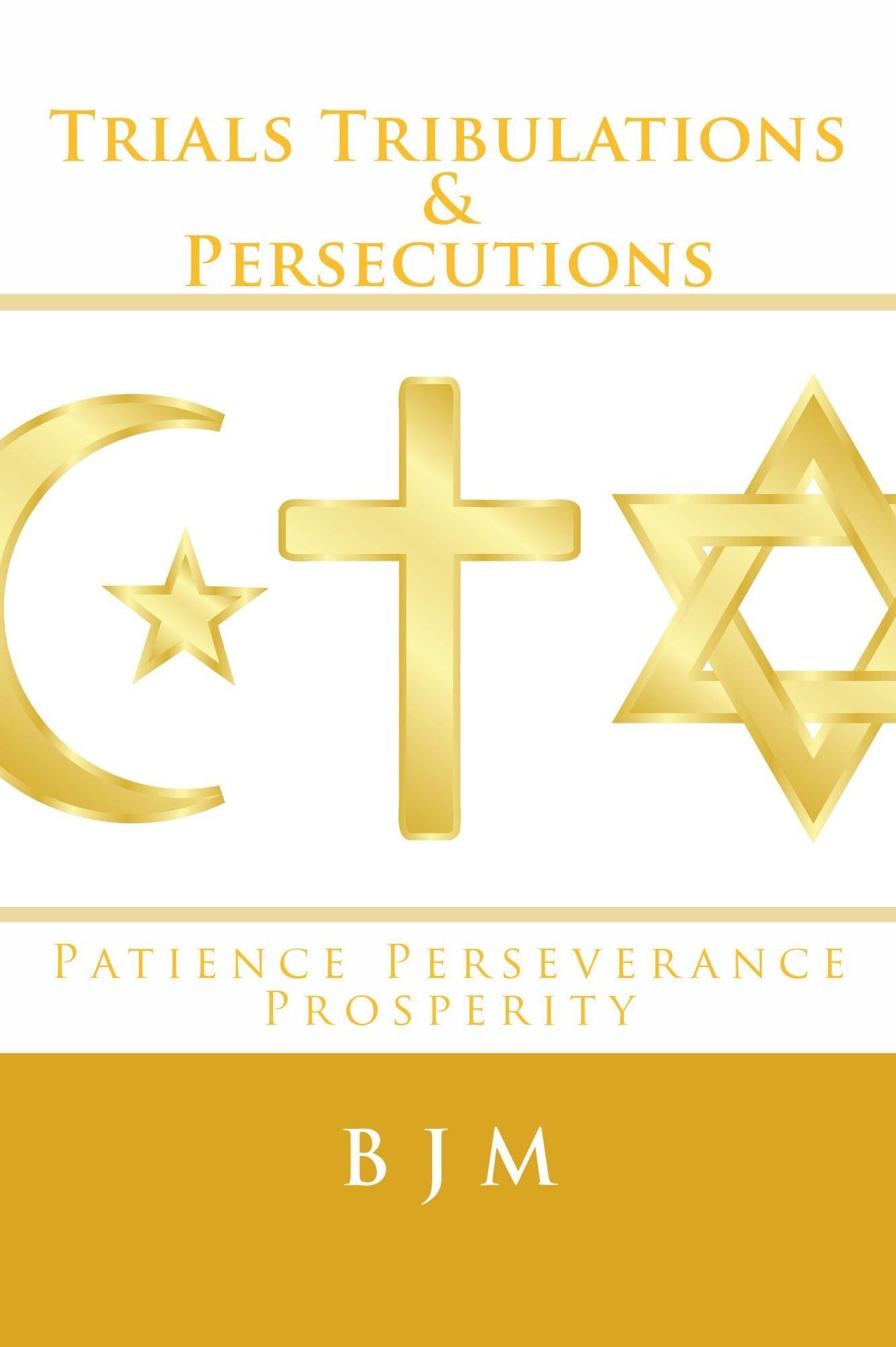 Trials Tribulations & Persecutions: Patience Perseverance Prosperity